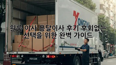 원룸 이사, 용달이사 후기: 후회없는 선택을 위한 완벽 가이드